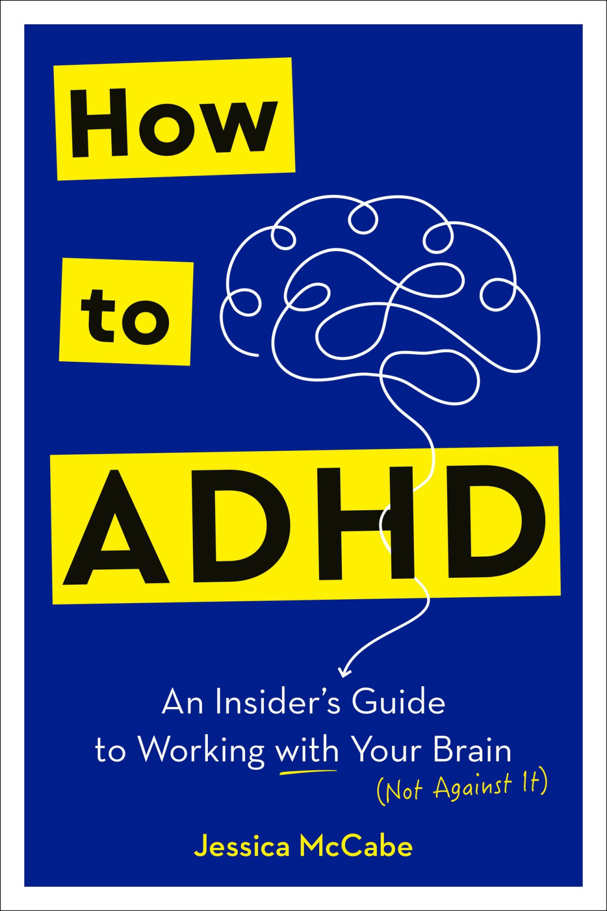 How To Adhd An Insiders Guide To Working With Your Brain Not Against It Jessica Mccabe