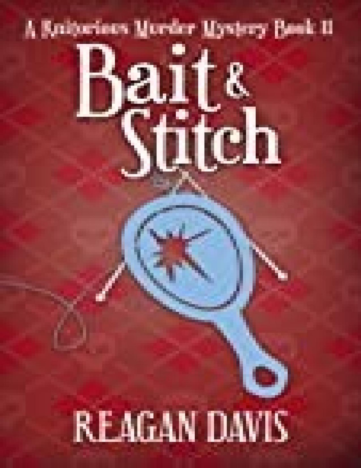 Bait Stitch A Knitorious Murder Mystery Book 11 Reagan Davis
