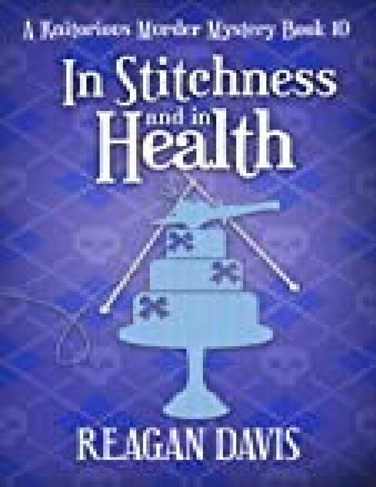 In Stitchness And In Health A Knitorious Murder Mystery Book 10 Reagan Davis
