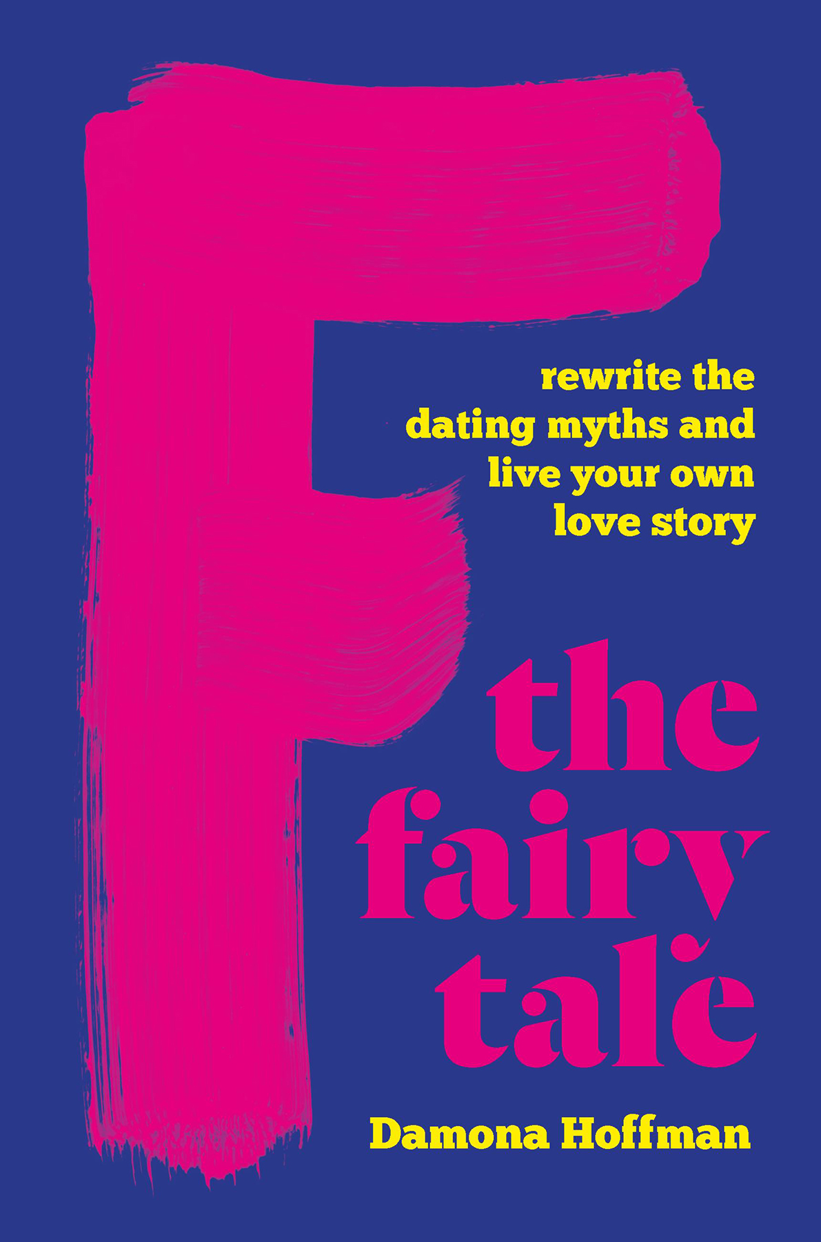 F The Fairy Tale Rewrite The Dating Myths And Live Your Own Love Story Damona Hoffman