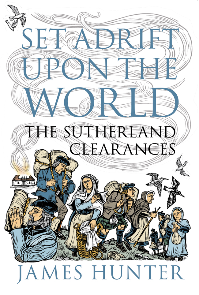 Set Adrift Upon The World The Sutherland Clearances James Hunter