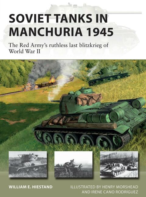 Soviet Tanks In Manchuria 1945 The Red Armys Ruthless Last Blitzkrieg Of World War Ii 1st William E Hiestand