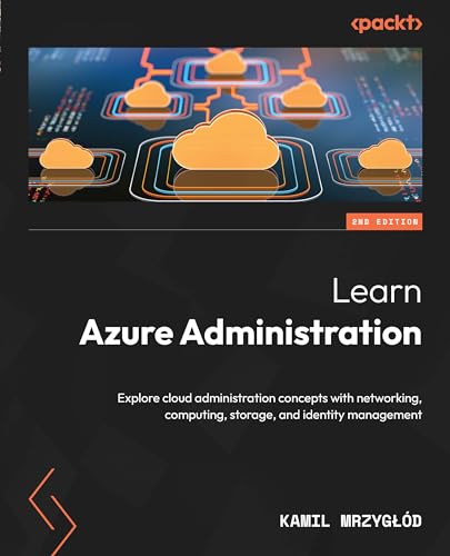 Learn Azure Administration Explore Cloud Administration Concepts With Networking Computing Storage And Identity Management Second Edition 2nd Edition Kamil Mrzygd