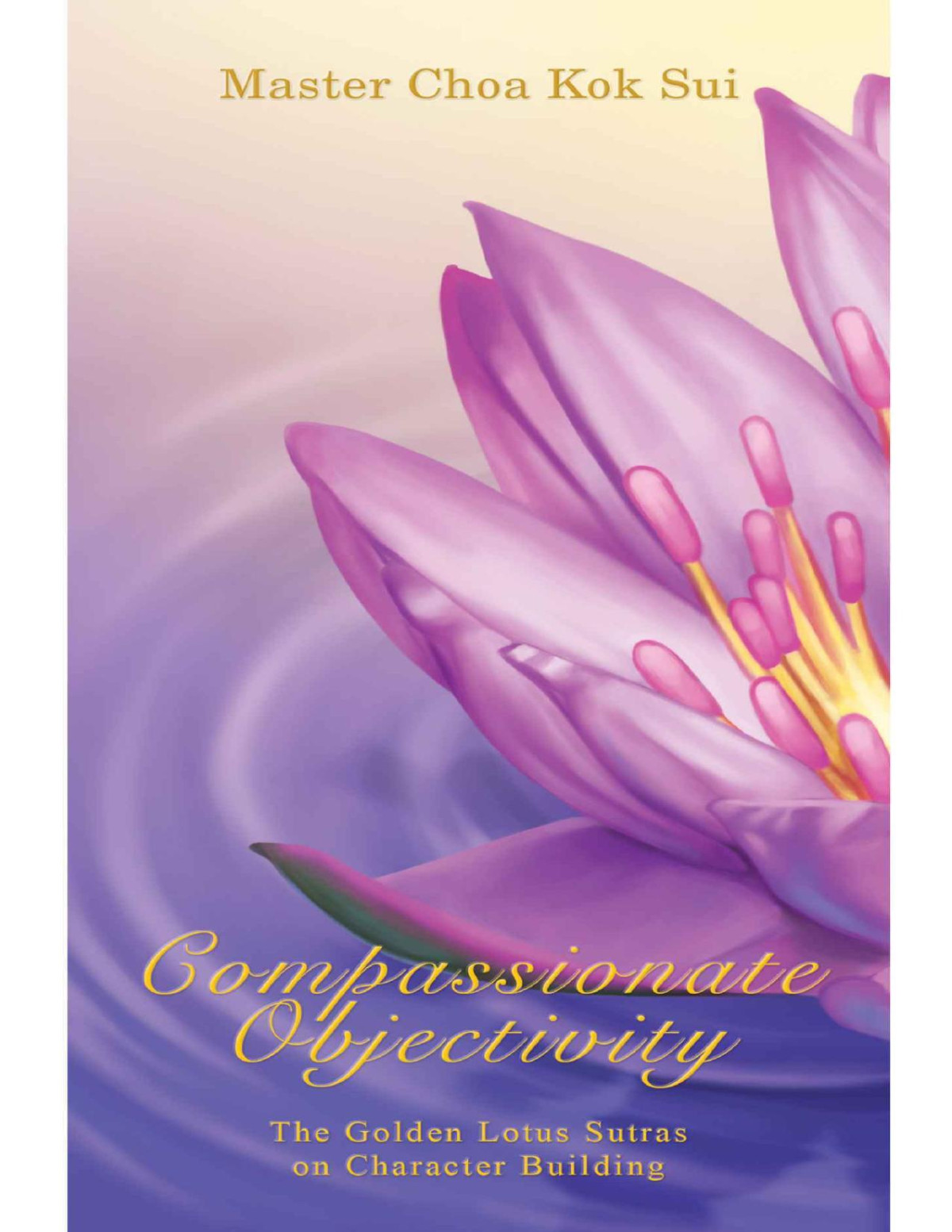Compassionate Objectivity The Golden Lotus Sutra On Character Building Master Choa Kok Sui