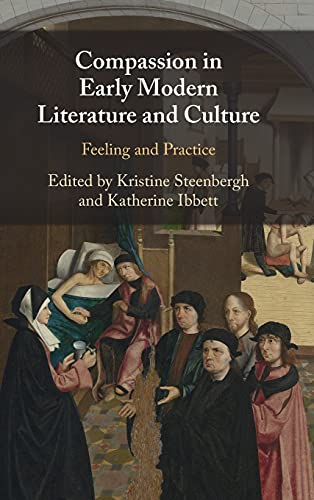 Compassion In Early Modern Literature And Culture Feeling And Practice Ibbett