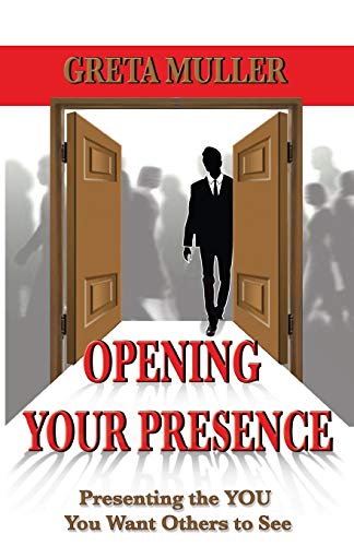 Opening Your Presence Presenting The You You Want Others To See Muller