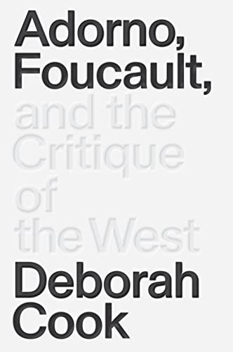 Adorno Foucault And The Critique Of The West Cook Deborah
