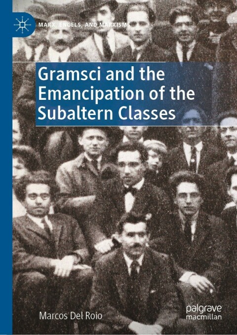 Gramsci And The Emancipation Of The Subaltern Classes 2nd Edition Marcos Del Roio