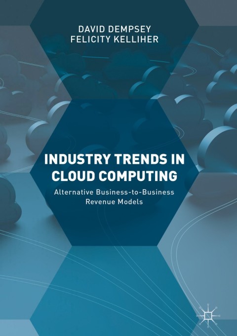 Industry Trends In Cloud Computing Alternative Businesstobusiness Revenue Models 1st Ed 2018 David Dempsey