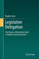 Legislative Delegation The Erosion Of Normative Limits In Modern Constitutionalism 2012th Edition Bogdan Iancu