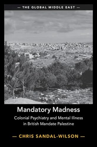 Mandatory Madness Colonial Psychiatry And Mental Illness In British Mandate Palestine Chris Sandalwilson