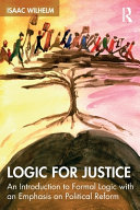Logic For Justice An Introduction To Formal Logic With An Emphasis On Political Reform 1st Edition Isaac Wilhelm