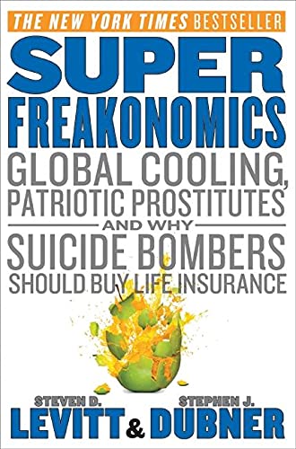 Super Freakonomics Global Cooling Patriotic Prostitutes And Why Suicide Bombers Should Buy Life Insurance 1st Edition Steven D Levitt