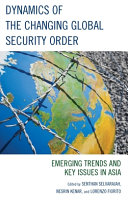 Dynamics Of The Changing Global Security Order Emerging Trends And Key Issues In Asia Senthan Selvarajah
