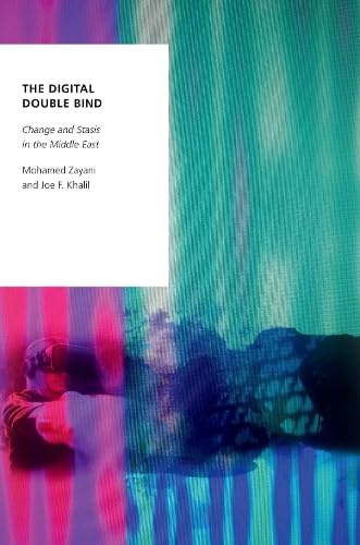 The Digital Double Bind Change And Stasis In The Middle East Mohamed Zayani