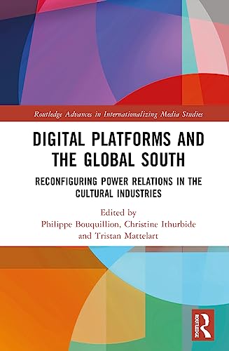Digital Platforms And The Global South Reconfiguring Power Relations In The Cultural Industries 1st Edition Philippe Bouquillion