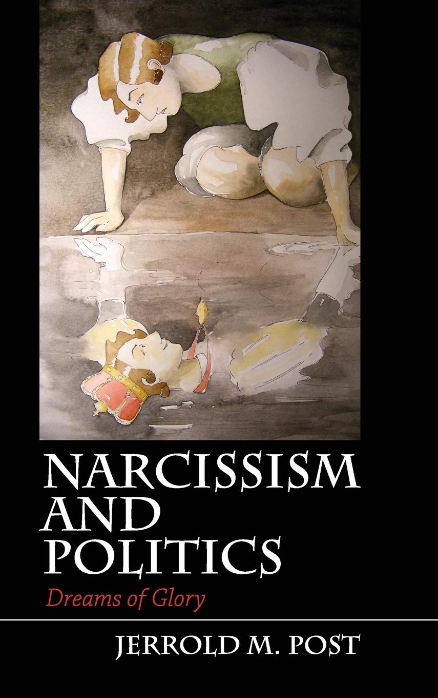 Narcissism And Politics Dreams Of Glory Jerrold M Post