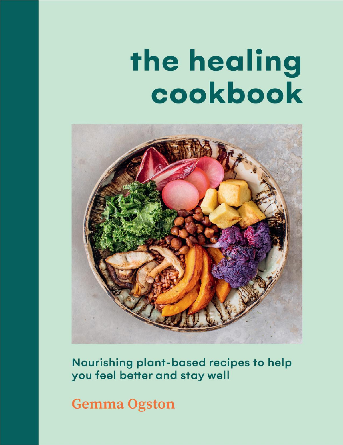 The Healing Cookbook Nourishing Plantbased Recipes To Help You Feel Better And Stay Well Gemma Ogston