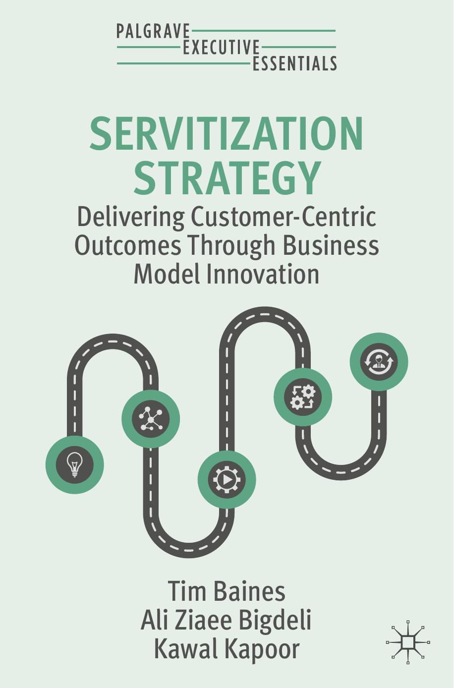 Servitization Strategy Delivering Customercentric Outcomes Through Business Model Innovation 1st Edition Tim Baines