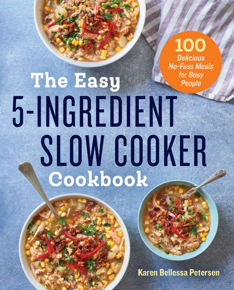 The Easy 5ingredient Slow Cooker Cookbook 100 Delicious Nofuss Meals For Busy People Karen Bellessa Petersen
