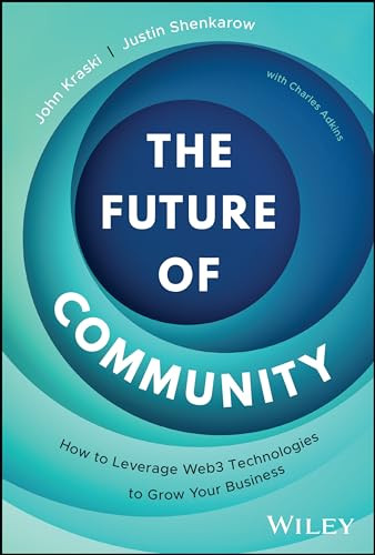 The Future Of Community How To Leverage Web3 Technologies To Grow Your Business 1st Edition John Kraski