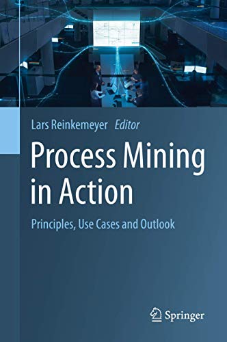 Process Mining In Action Principles Use Cases And Outlook 1st Ed 2020 Lars Reinkemeyer