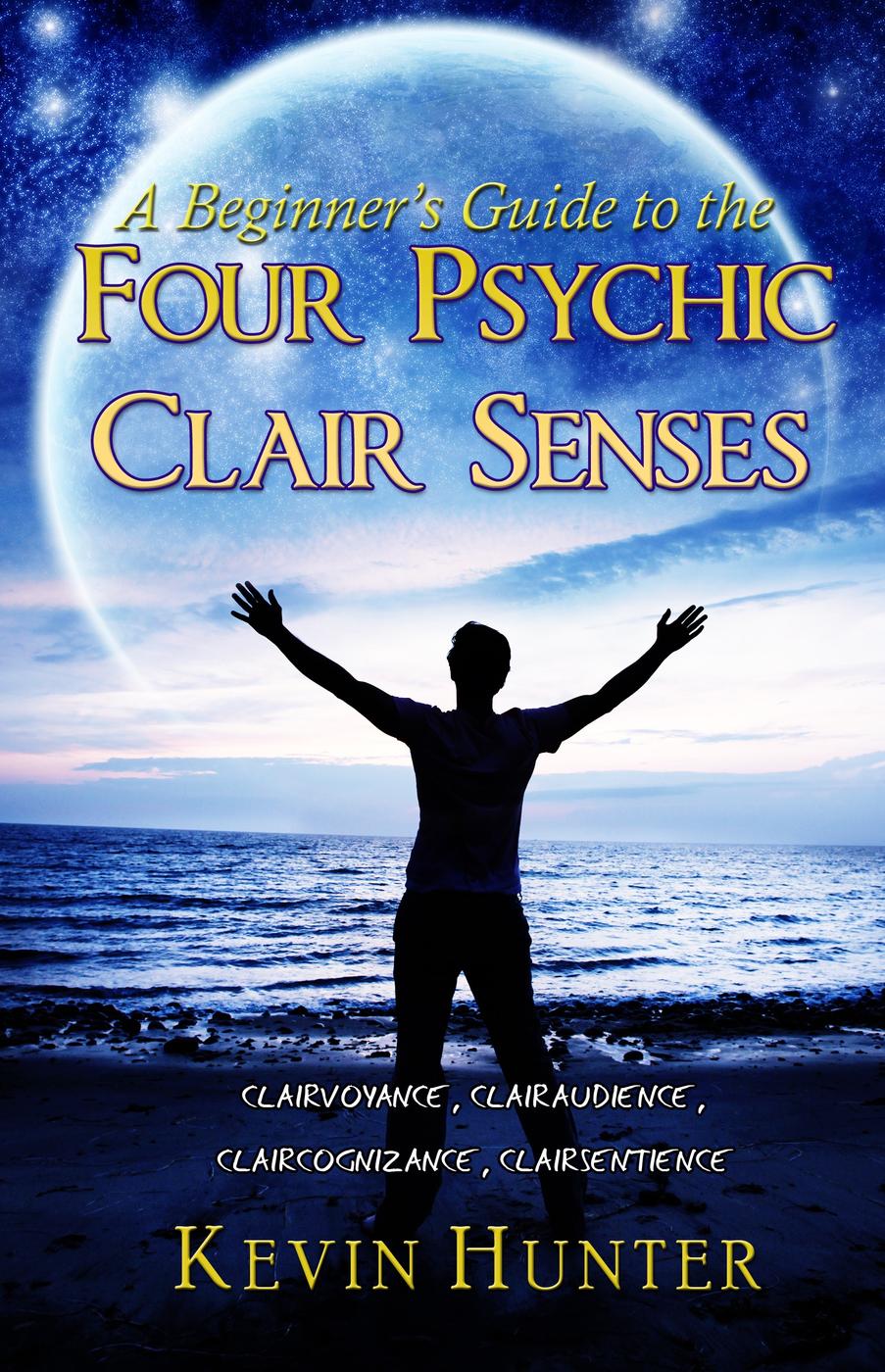 A Beginners Guide To The Four Psychic Clair Senses Kevin Hunter