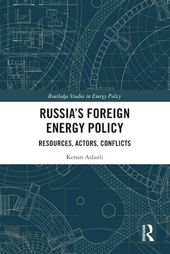 Russias Foreign Energy Policy Resources Actors Conflicts 1st Edition Kenan Aslanli