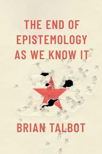 The End Of Epistemology As We Know It Brian Talbot