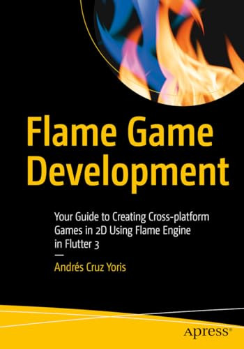 Flame Game Development Your Guide To Creating Crossplatform Games In 2d Using Flame Engine In Flutter 3 1st Edition Andrs Cruz Yoris