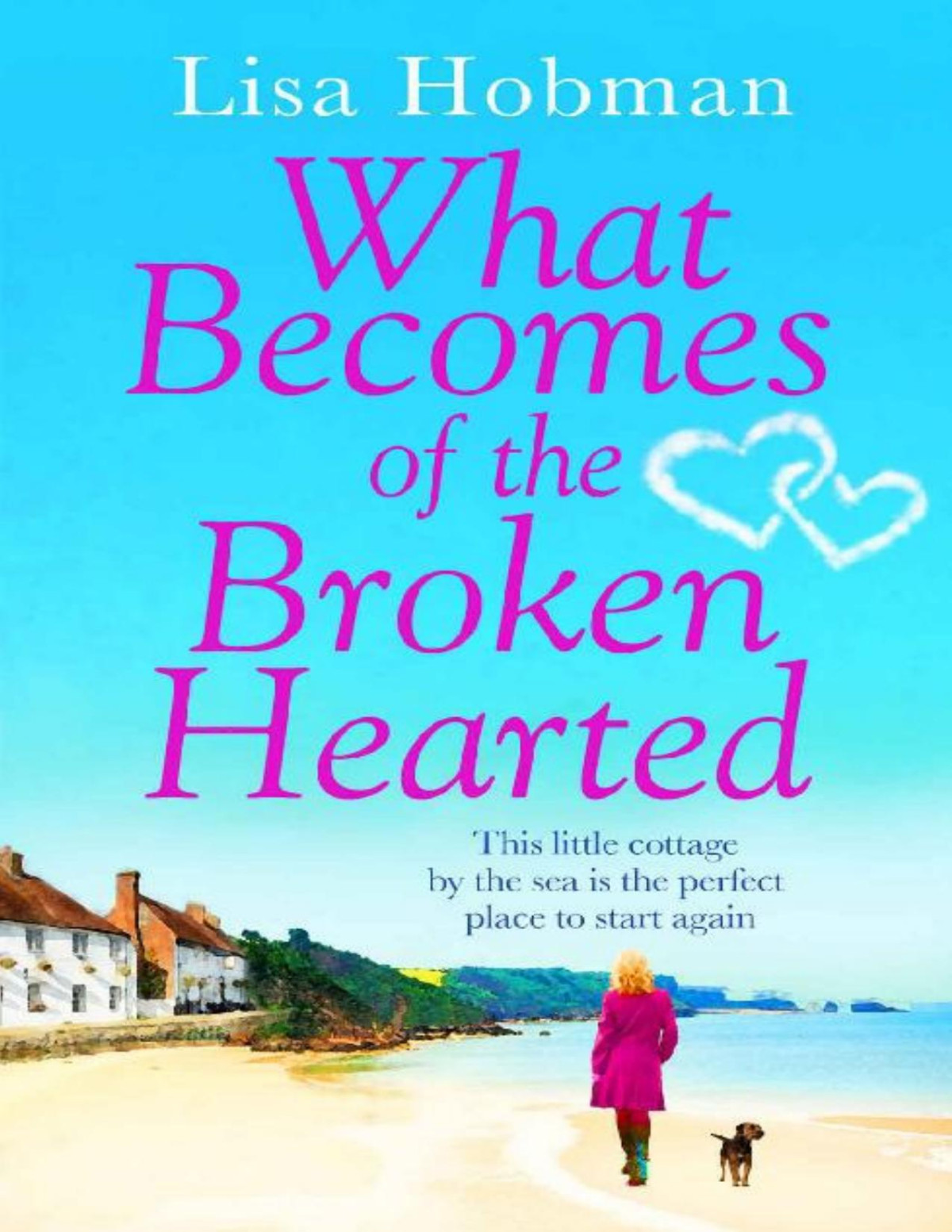 What Becomes Of The Broken Hearted The Most Heartwarming And Feelgood Novel Youll Read This Year Lisa Hobman