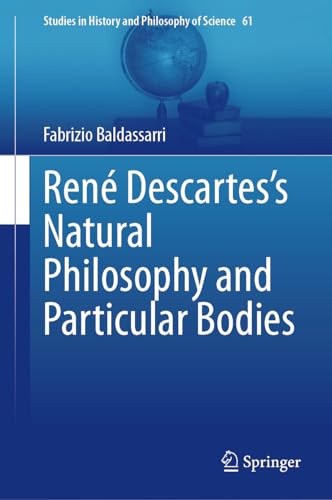 Ren Descartess Natural Philosophy And Particular Bodies Animals Plants And Metals 1st Edition Fabrizio Baldassarri