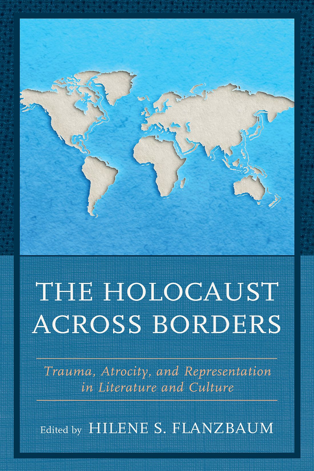 The Holocaust Across Borders Trauma Atrocity And Representation In Literature And Culture Hilene S Flanzbaum