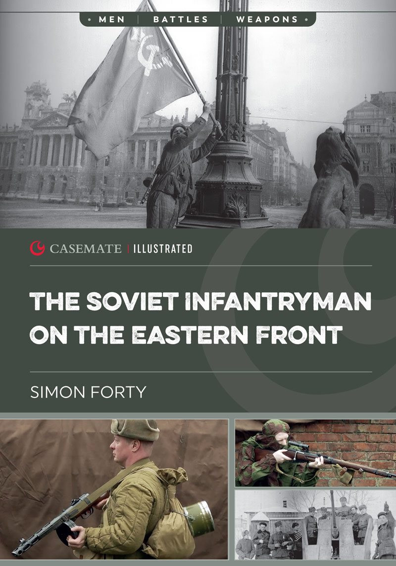 The Soviet Infantryman On The Eastern Front Simon Forty