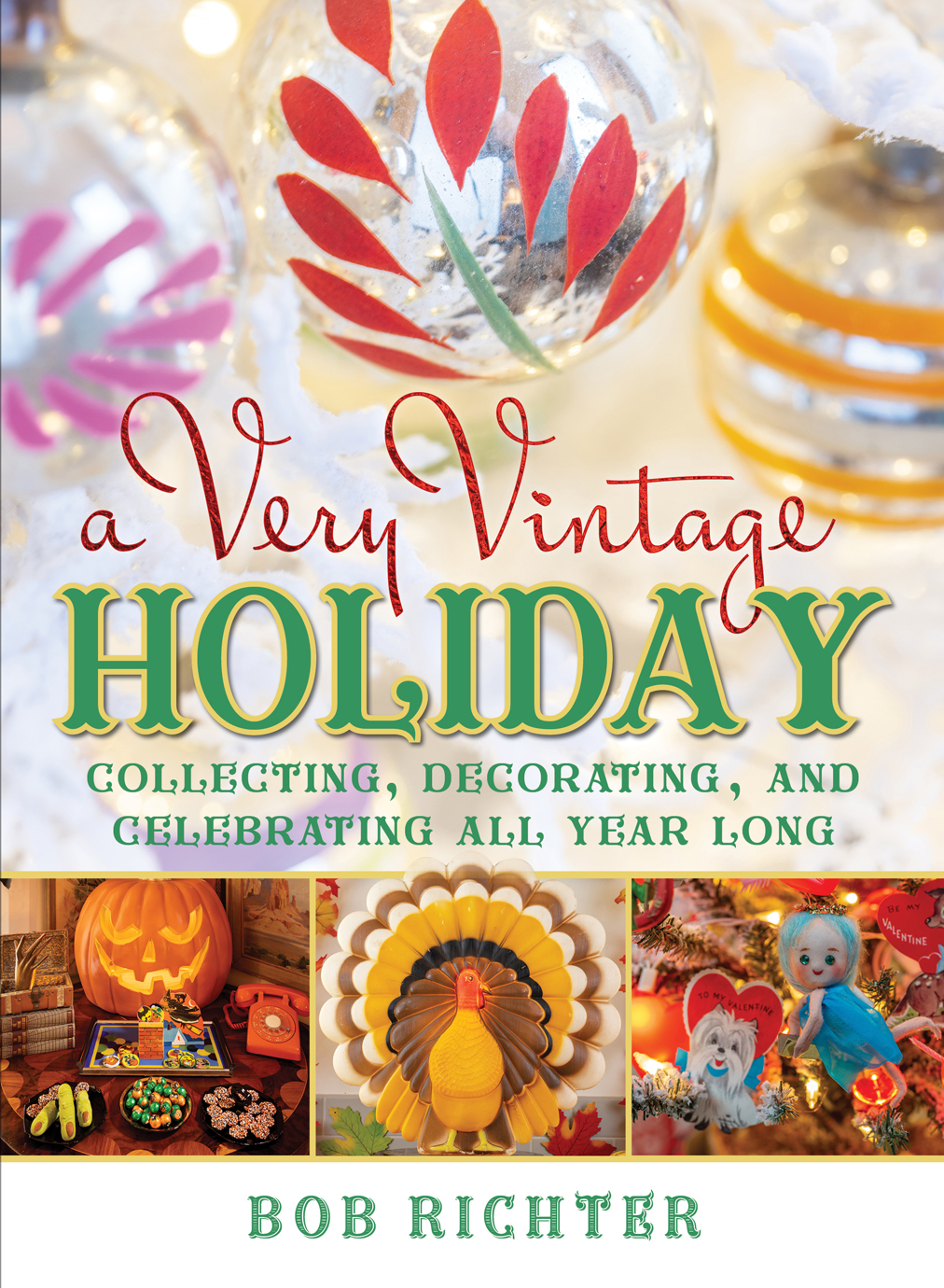 A Very Vintage Holiday Collecting Decorating And Celebrating All Year Long Bob Richter