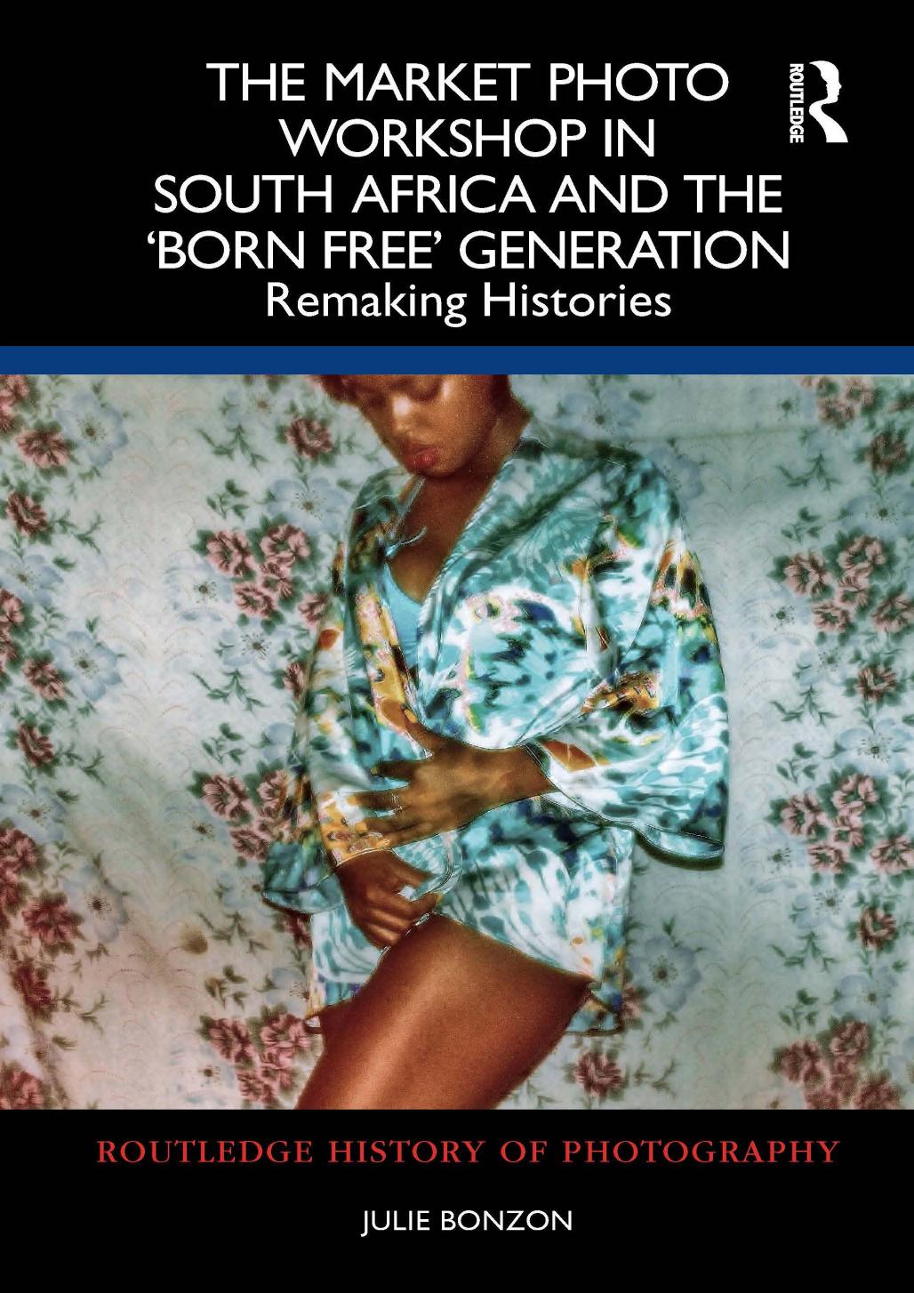 The Market Photo Workshop In South Africa And The Born Free Generation Remaking Histories 1st Edition Julie Bonzon