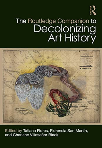 The Routledge Companion To Decolonizing Art History Routledge Art History And Visual Studies Companions 1st Edition Tatiana Flores