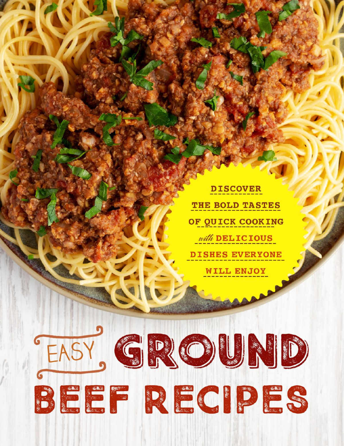 Easy Ground Beef Recipes Discover The Bold Tastes Of Quick Cooking With Delicious Dishes Everyone Will Enjoy Press