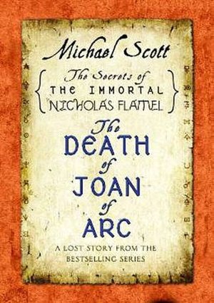 The Secrets Of The Immortal Nicholas Flamel The Death Of Joan Of Arc Michael Scott