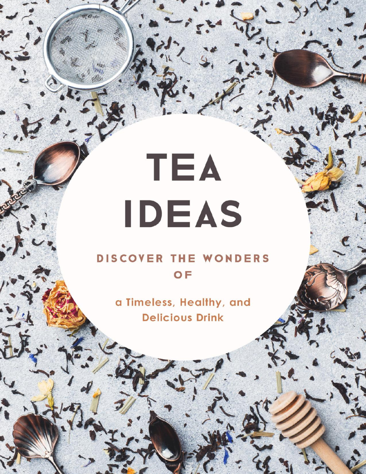 Tea Ideas Discover The Wonders Of A Timeless Healthy And Delicious Drink Tea Recipes Booksumo Press