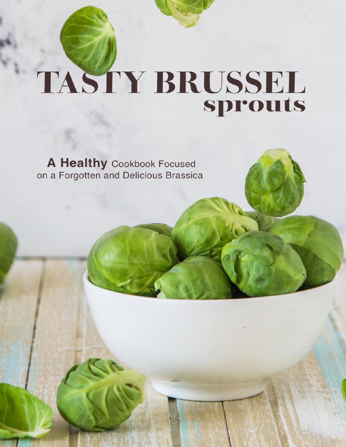Tasty Brussel Sprouts A Healthy Cookbook Focused On A Forgotten And Delicious Brassica Press