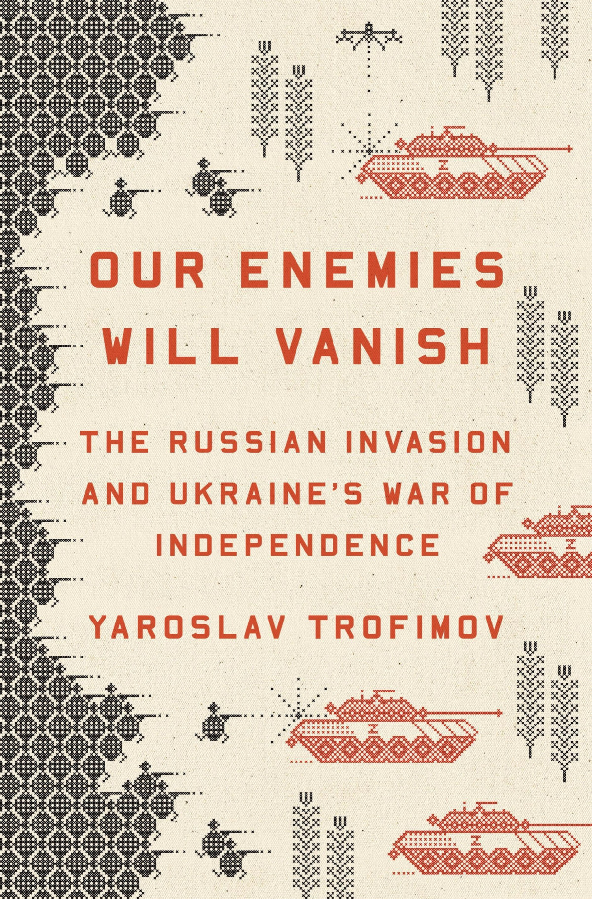 Our Enemies Will Vanish The Russian Invasion And Ukraines War Of Independence 1st Edition Yaroslav Trofimov