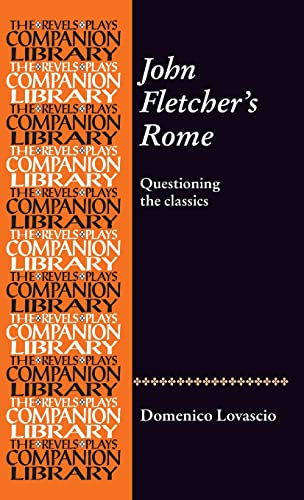 John Fletchers Rome Questioning The Classics Revels Plays Companion Library Lovascio