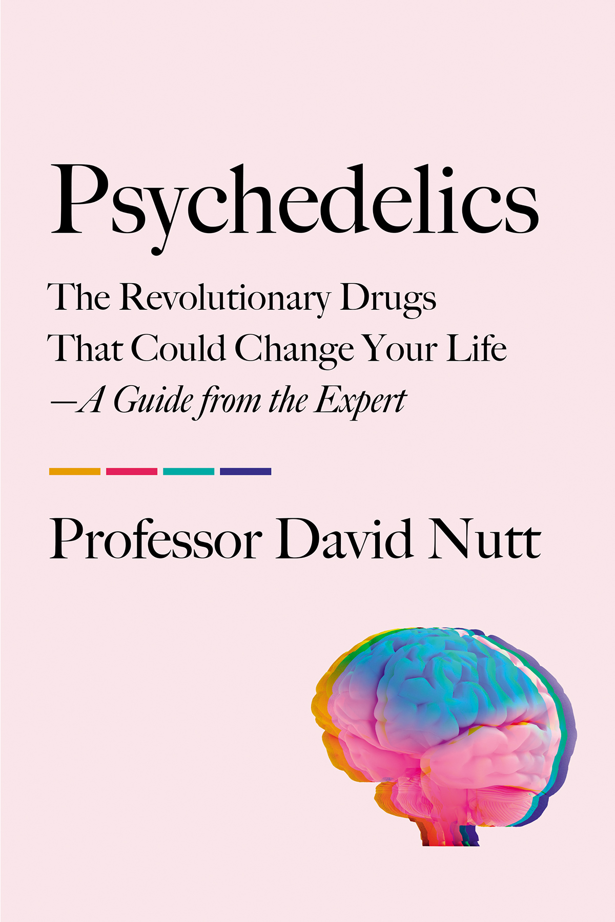 Psychedelics The Revolutionary Drugs That Could Change Your Lifea Guide From The Expert Professor David Nutt