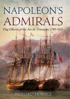 Napoleons Admirals Flag Officers Of The Arc De Triomphe 17891815 Richard Humble