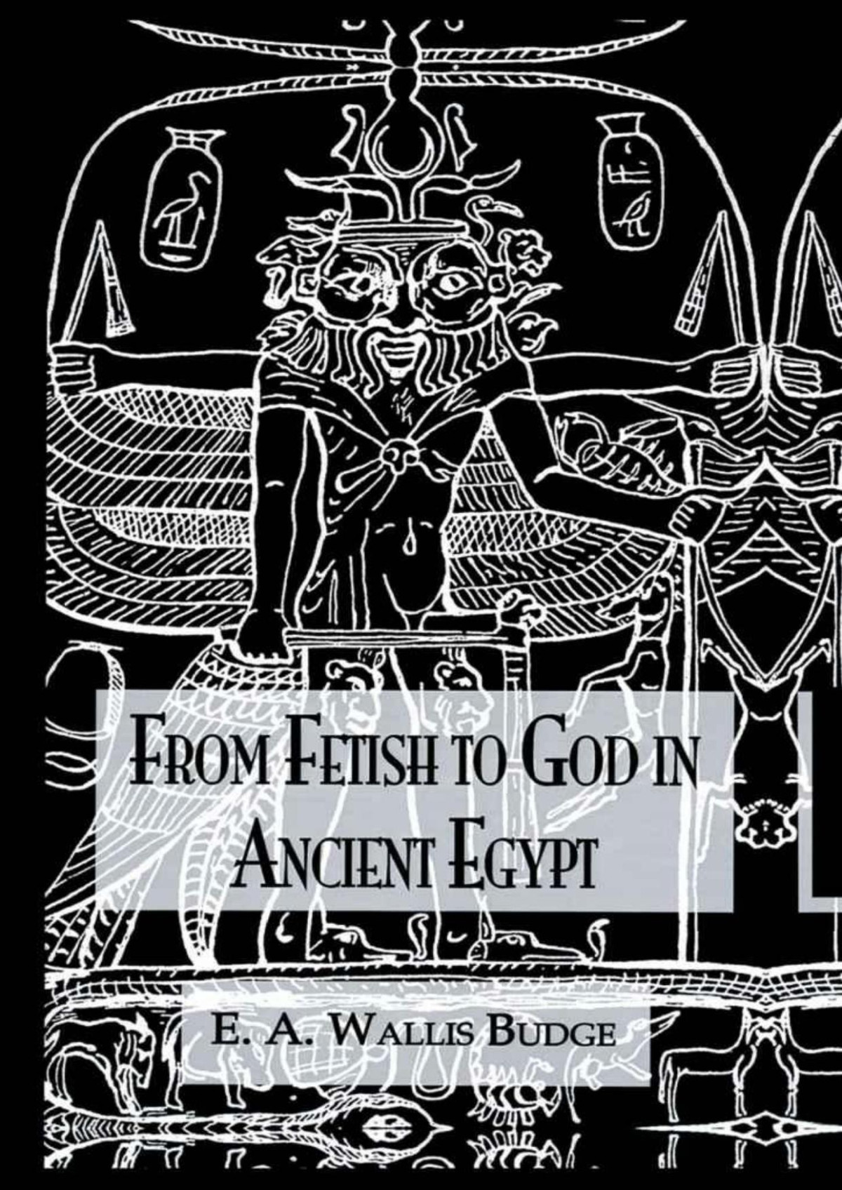 From Fetish To God Ancient Egypt Kegan Paul Library Of Ancient Egypt Budge