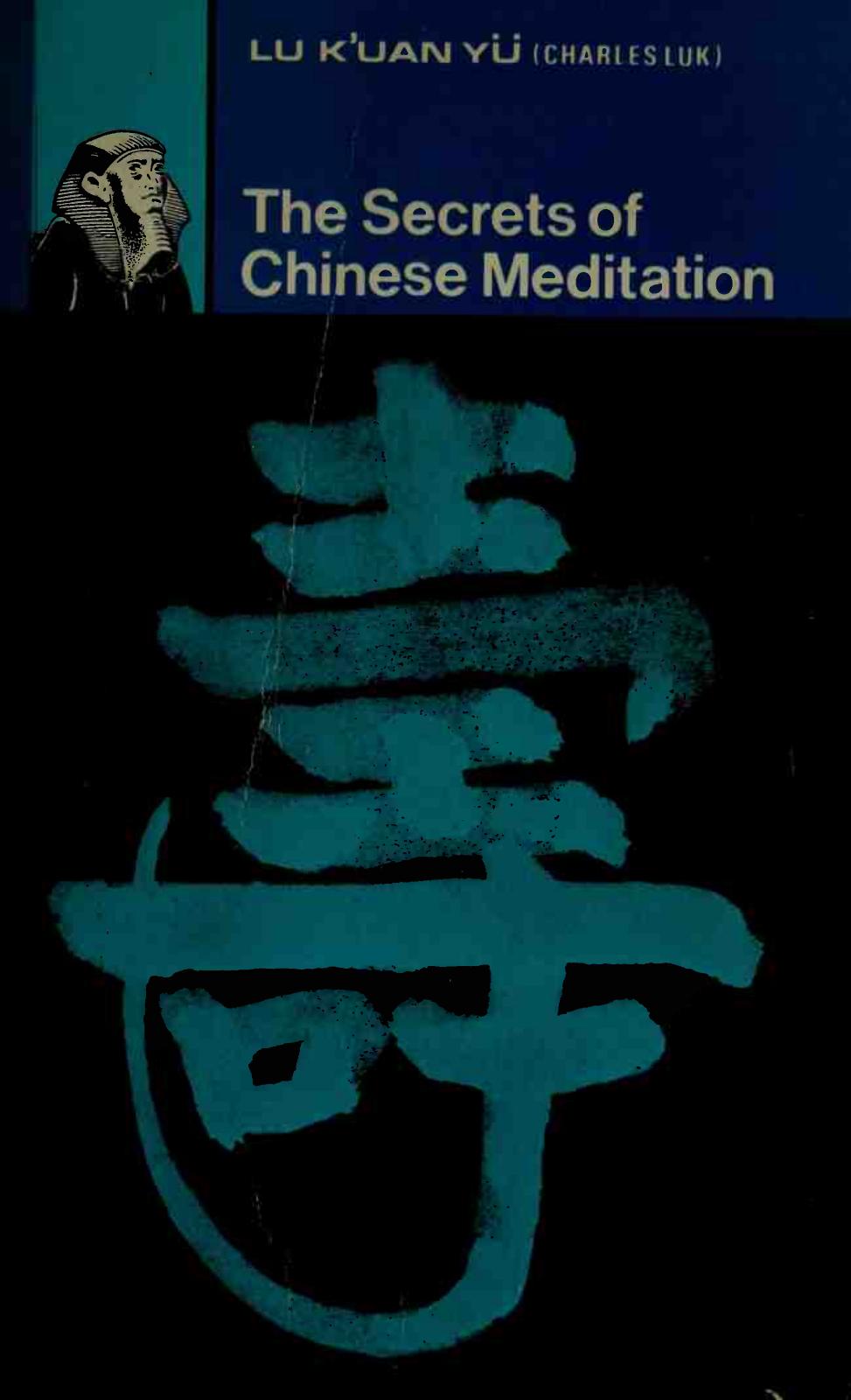 The Secrets Of Chinese Meditation Selfcultivation By Mind Control As Taught In The Chan Mahayana And Taoist Schools In China Lu