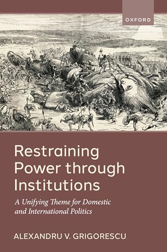Restraining Power Through Institutions A Unifying Theme For Domestic And International Politics Alexandru V Grigorescu