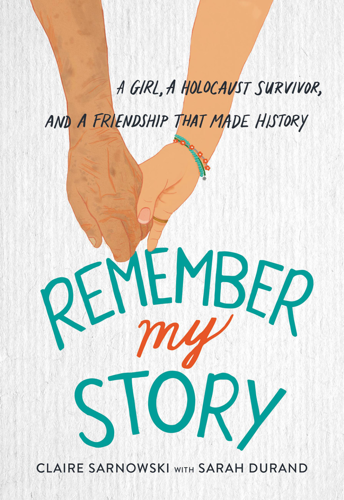 Remember My Story A Girl A Holocaust Survivor And A Friendship That Made History Claire Sarnowski