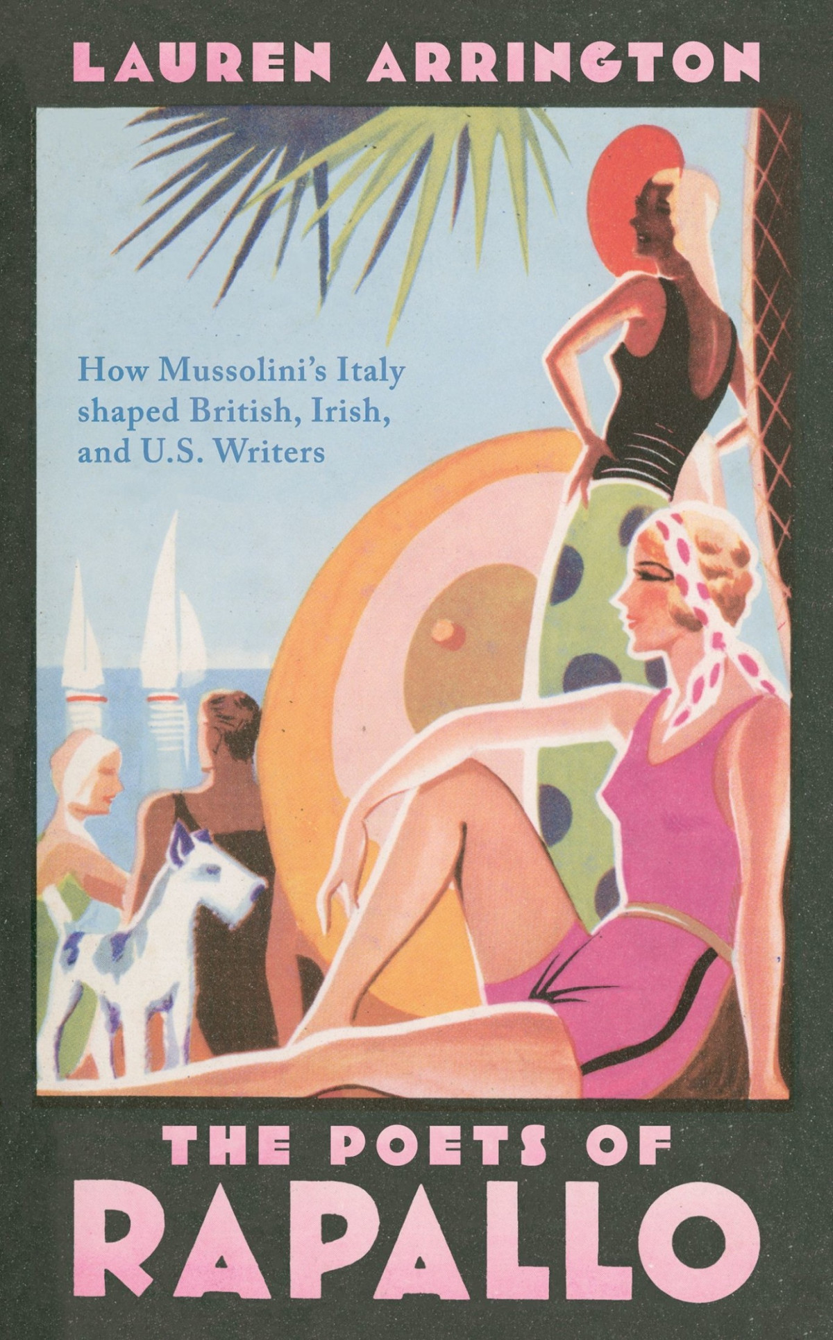 The Poets Of Rapallo How Mussolinis Italy Shaped British Irish And Us Writers Lauren Arrington